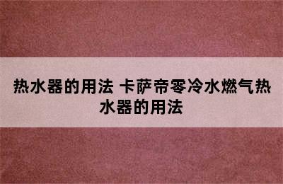 热水器的用法 卡萨帝零冷水燃气热水器的用法